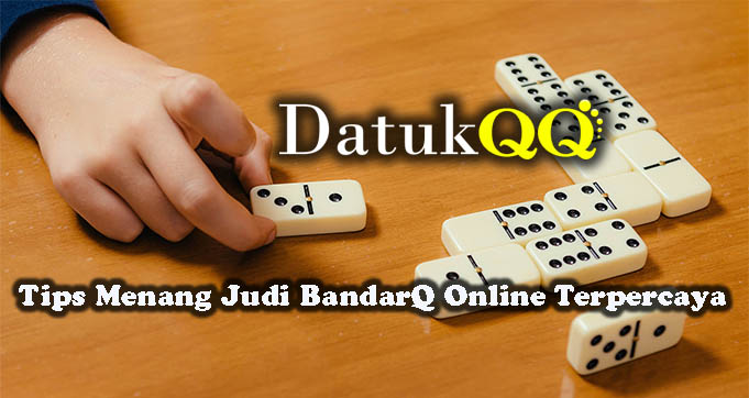 Tips Menang Judi BandarQ Online Terpercaya
